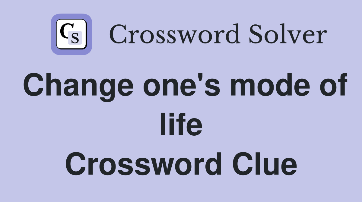 Change one's mode of life Crossword Clue Answers Crossword Solver